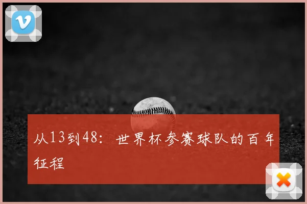 从13到48：世界杯参赛球队的百年征程