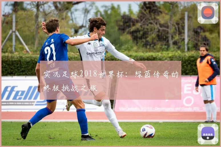 实况足球2018世界杯：绿茵传奇的终极挑战之旅