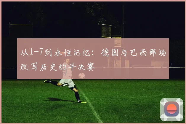 从1-7到永恒记忆：德国与巴西那场改写历史的半决赛